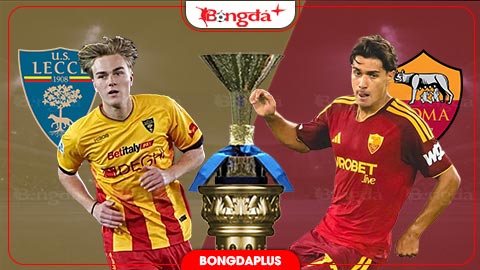  Nhận định bóng đá Lecce vs Roma, 23h30 ngày 31/8: Bắt nạt chủ nhà